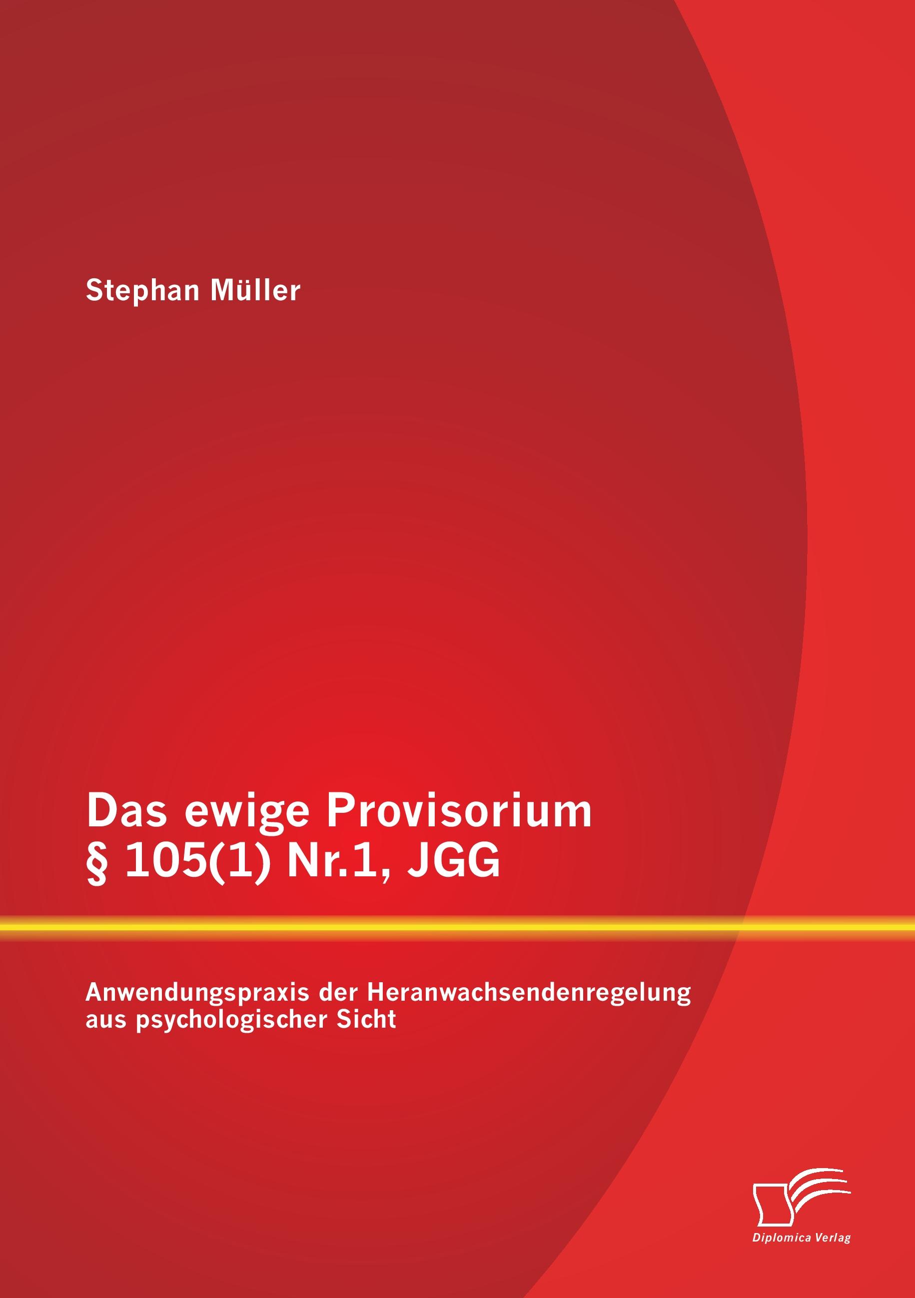 Vorderes Coverbild Das ewige Provisorium § 105(1) Nr.1, JGG: Anwendungspraxis der Heranwachsendenregelung aus psychologischer Sicht