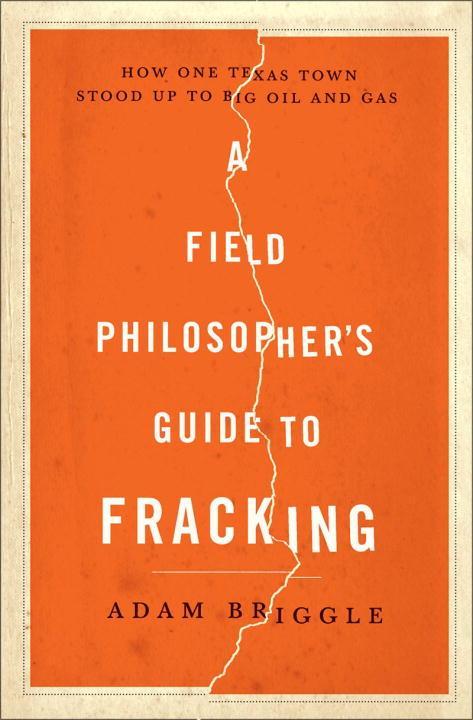 Vorderes Coverbild A Field Philosopher's Guide to Fracking: How One Texas Town Stood Up to Big Oil and Gas