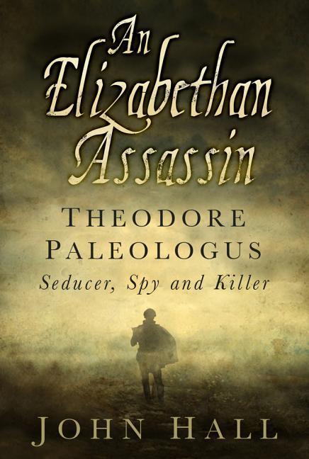 Vorderes Coverbild An Elizabethan Assassin: Theodore Paleologus: Seducer, Spy and Killer