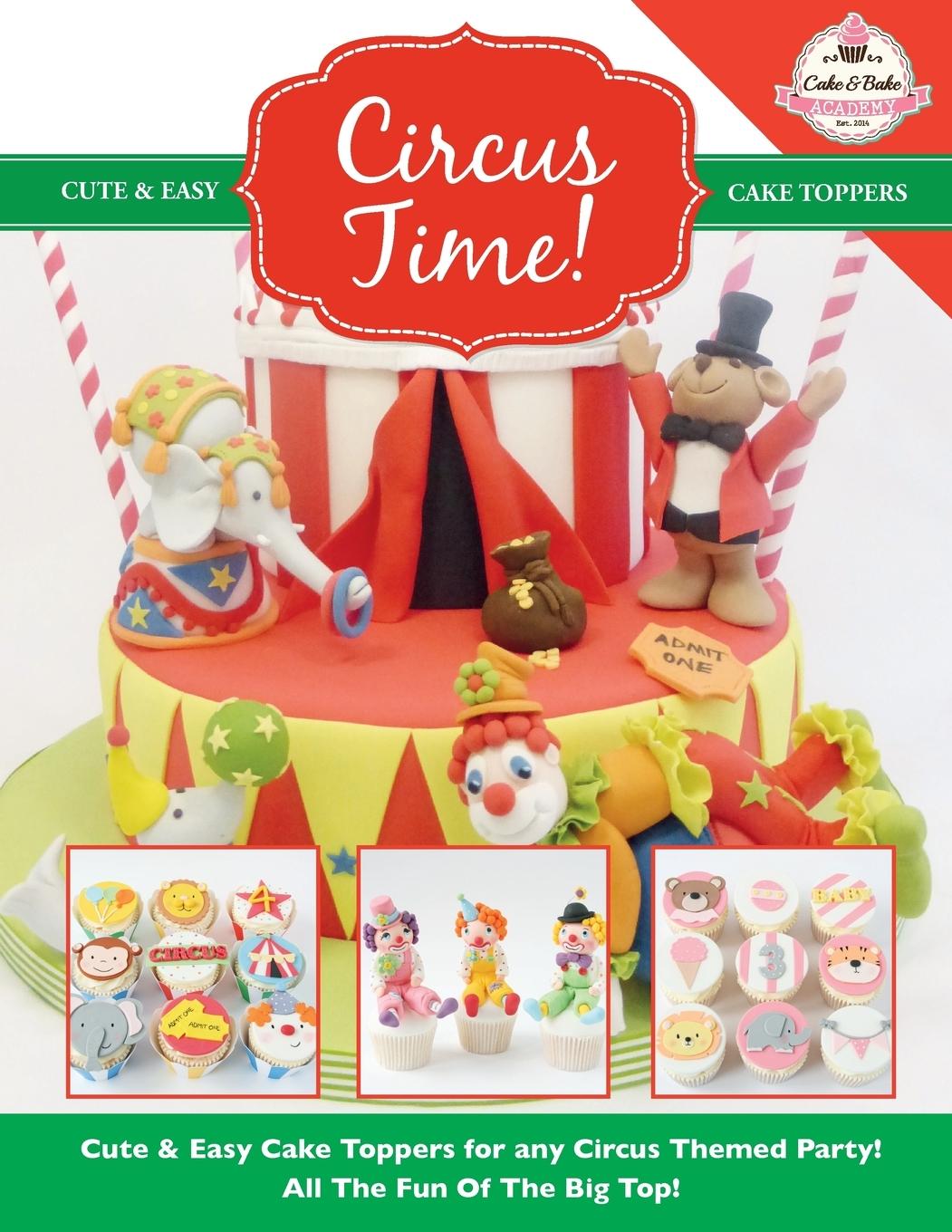 Vorderes Coverbild Circus Time! Cute & Easy Cake Toppers for any Circus Themed Party! All The Fun Of The Big Top !
