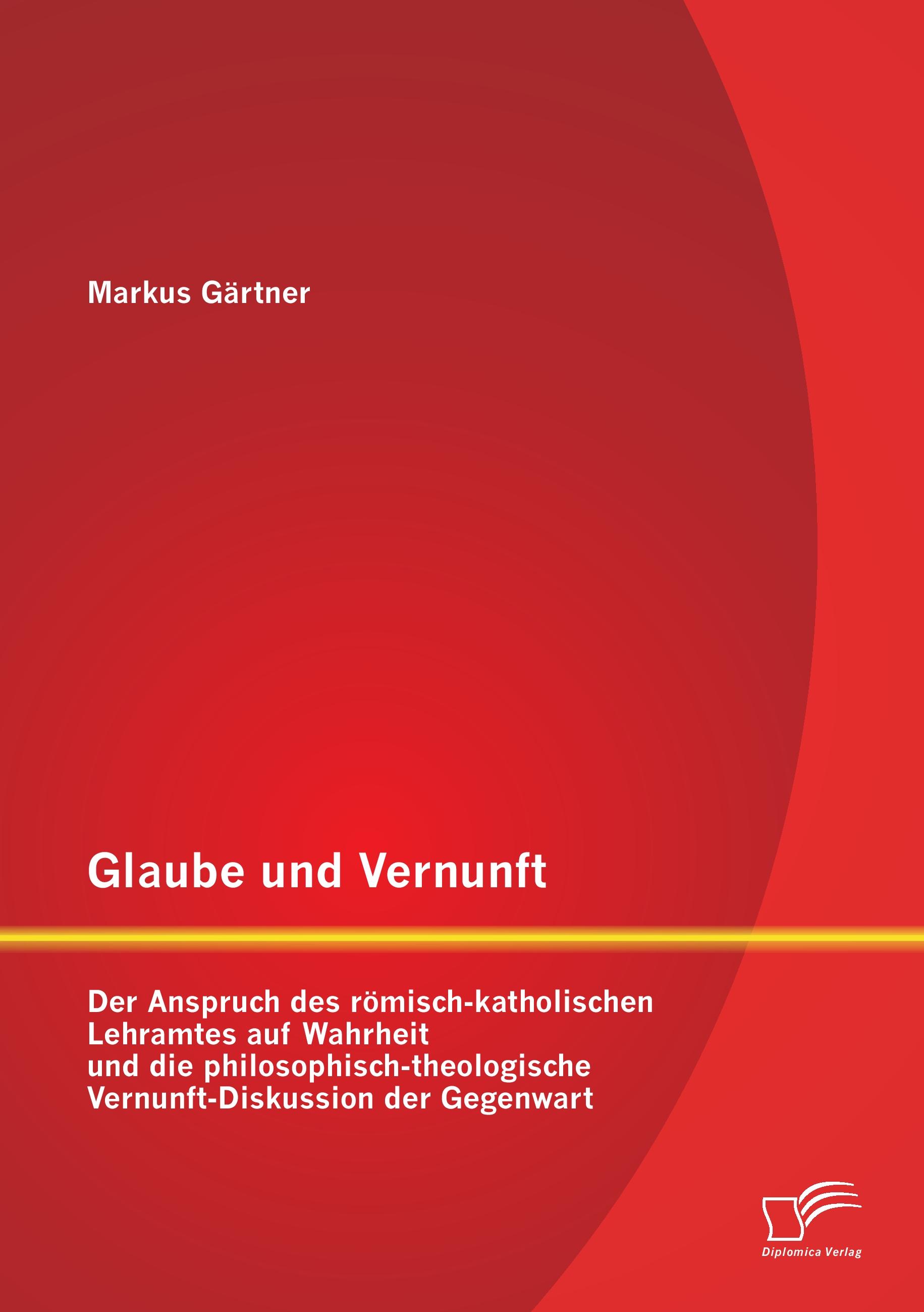 Vorderes Coverbild Glaube und Vernunft: Der Anspruch des römisch-katholischen Lehramtes auf Wahrheit und die philosophisch-theologische Vernunft-Diskussion der Gegenwart