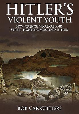 Vorderes Coverbild Hitler's Violent Youth: How Trench Warfare and Street Fighting Moulded Hitler