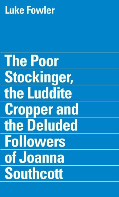 Vorderes Coverbild The Poor Stockinger, the Luddite Cropper and the Deluded Followers of Joanna Southcott: Luke Fowler