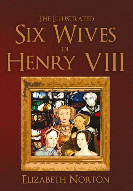 Vorderes Coverbild The Illustrated Six Wives of Henry VIII