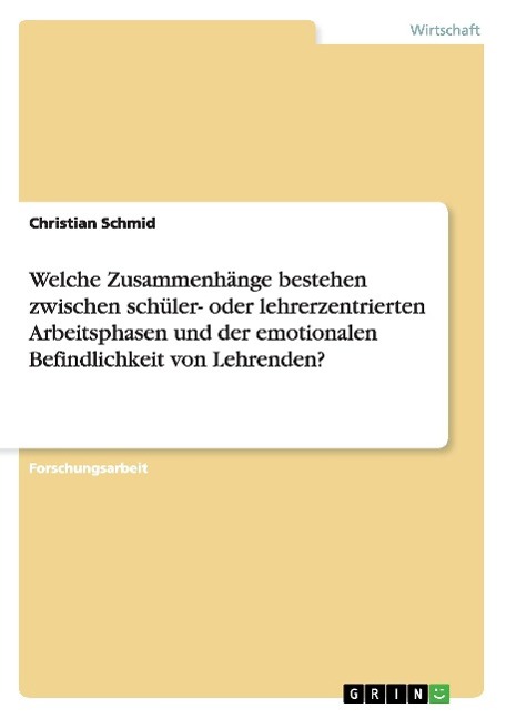 Vorderes Coverbild Welche Zusammenhänge bestehen zwischen schüler- oder lehrerzentrierten Arbeitsphasen und der emotionalen Befindlichkeit von Lehrenden?