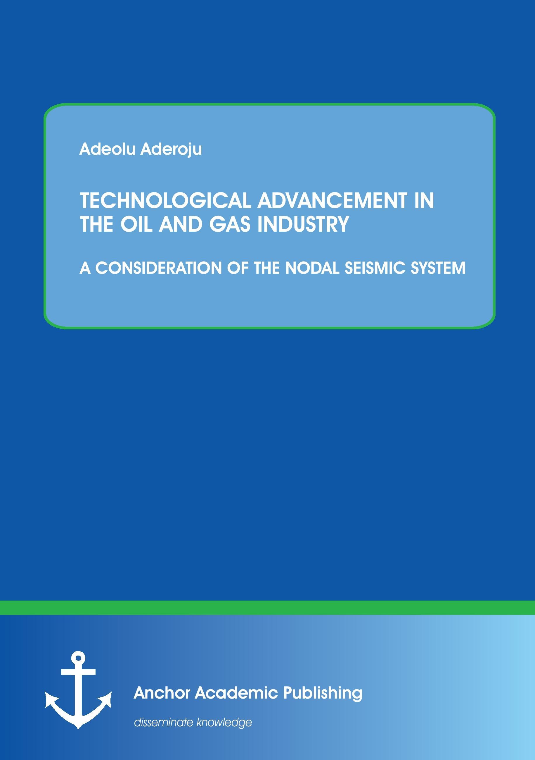 Vorderes Coverbild TECHNOLOGICAL ADVANCEMENT IN THE OIL AND GAS INDUSTRY: A CONSIDERATION OF THE NODAL SEISMIC SYSTEM