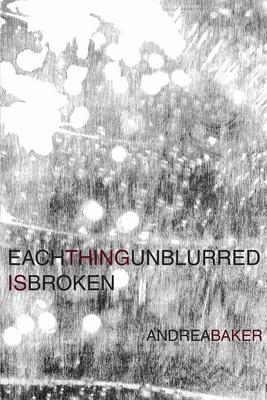 Vorderes Coverbild Each Thing Unblurred Is Broken