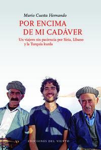 Vorderes Coverbild Por encima de mi cadáver : un viajero sin paciencia por Siria, Líbano y la Turquía kurda