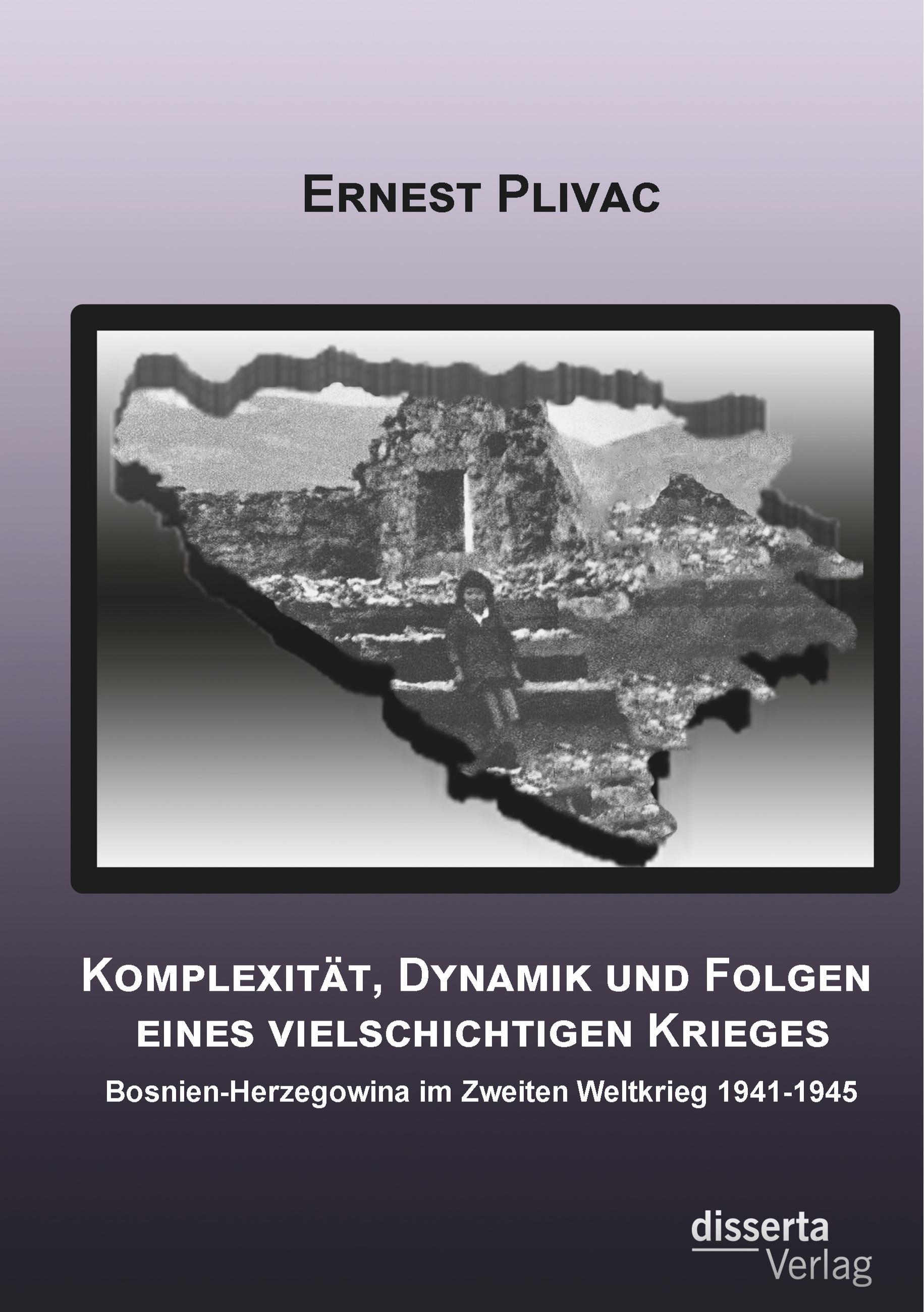 Vorderes Coverbild Komplexität, Dynamik und Folgen eines vielschichtigen Krieges: Bosnien-Herzegowina im Zweiten Weltkrieg 1941-1945