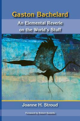 Vorderes Coverbild Gaston Bachelard: An Elemental Reverie of the World's Stuff