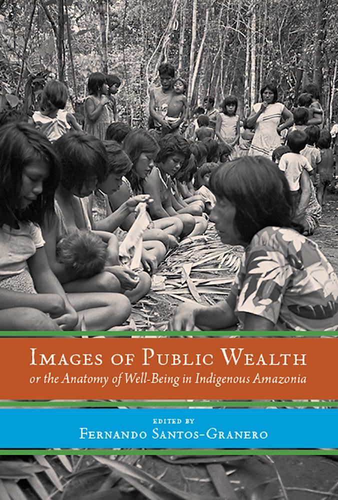 Vorderes Coverbild Images of Public Wealth or the Anatomy of Well-Being in Indigenous Amazonia