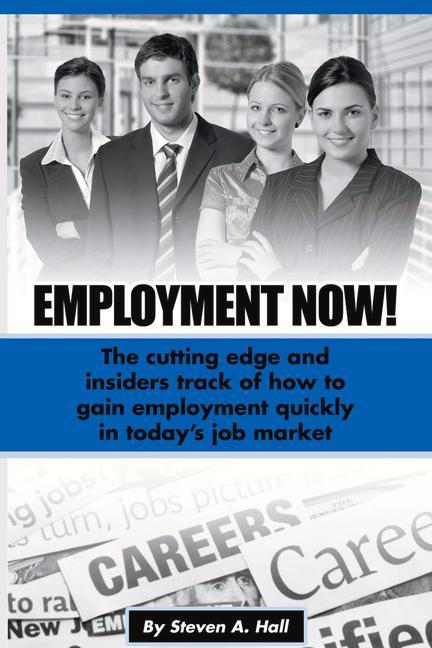 Vorderes Coverbild Employment Now!: The Cutting Edge and Insiders Track of How to Gain Employment Quickly!