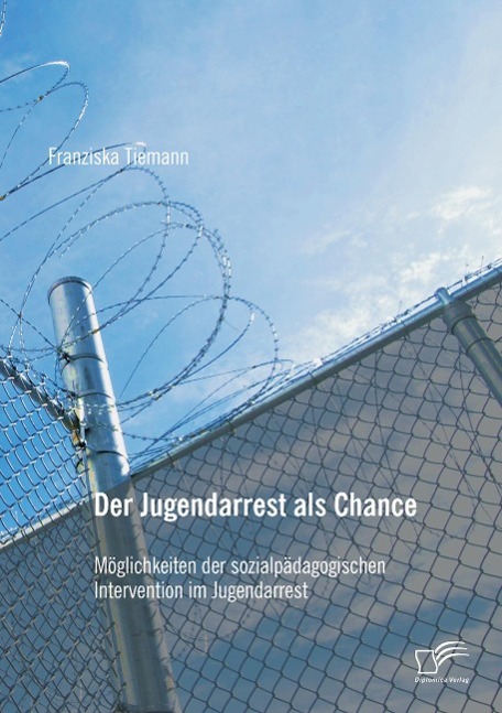 Vorderes Coverbild Der Jugendarrest als Chance: Möglichkeiten der sozialpädagogischen Intervention im Jugendarrest