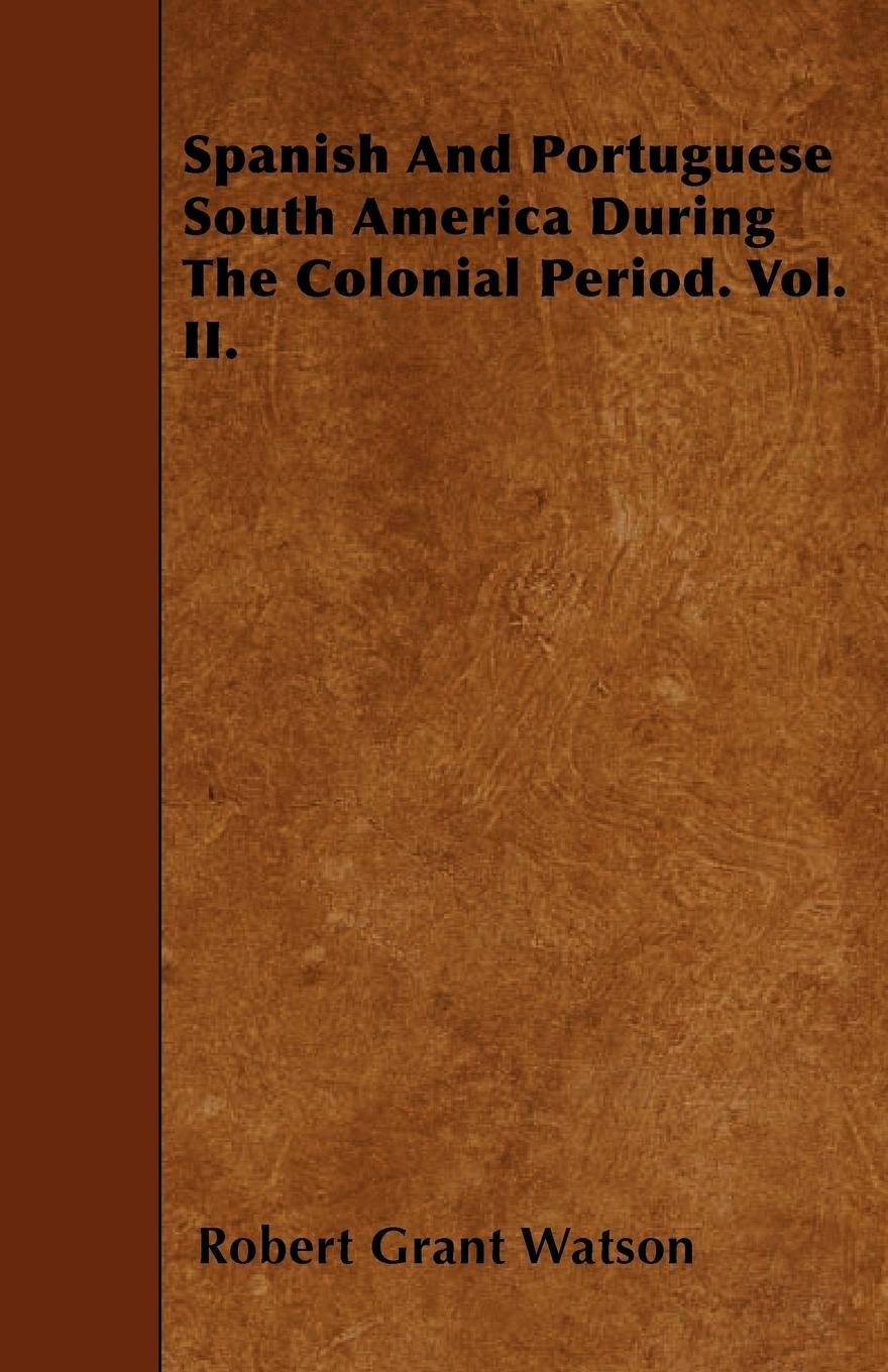 Vorderes Coverbild Spanish And Portuguese South America During The Colonial Period. Vol. II.