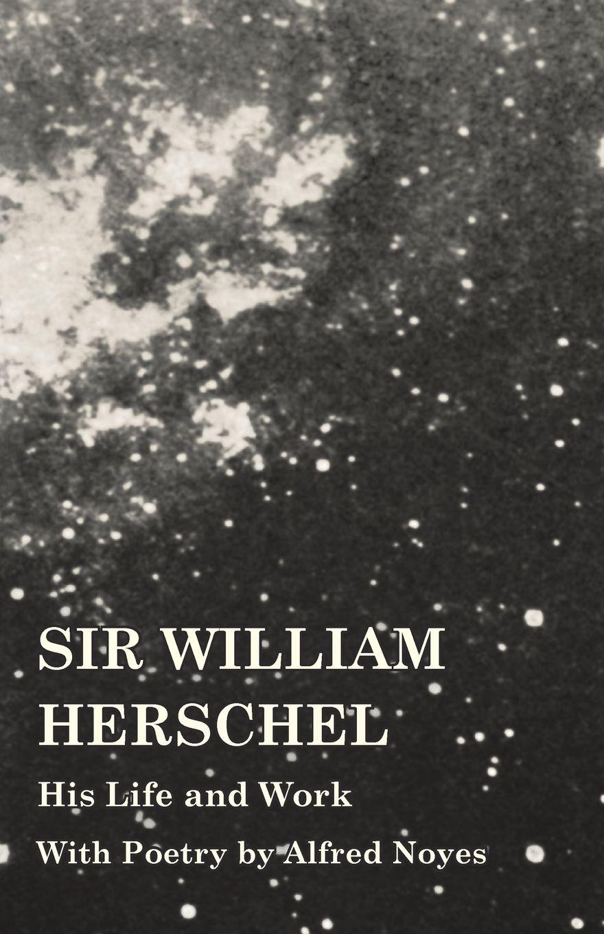 Vorderes Coverbild Sir William Herschel - His Life and Work - With Poetry by Alfred Noyes