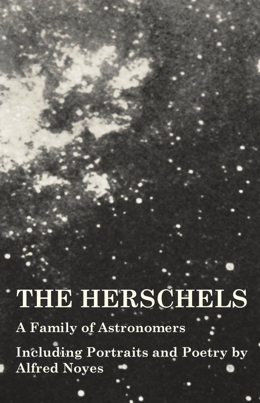 Vorderes Coverbild The Herschels - A Family of Astronomers - Including Portraits and Poetry by Alfred Noyes