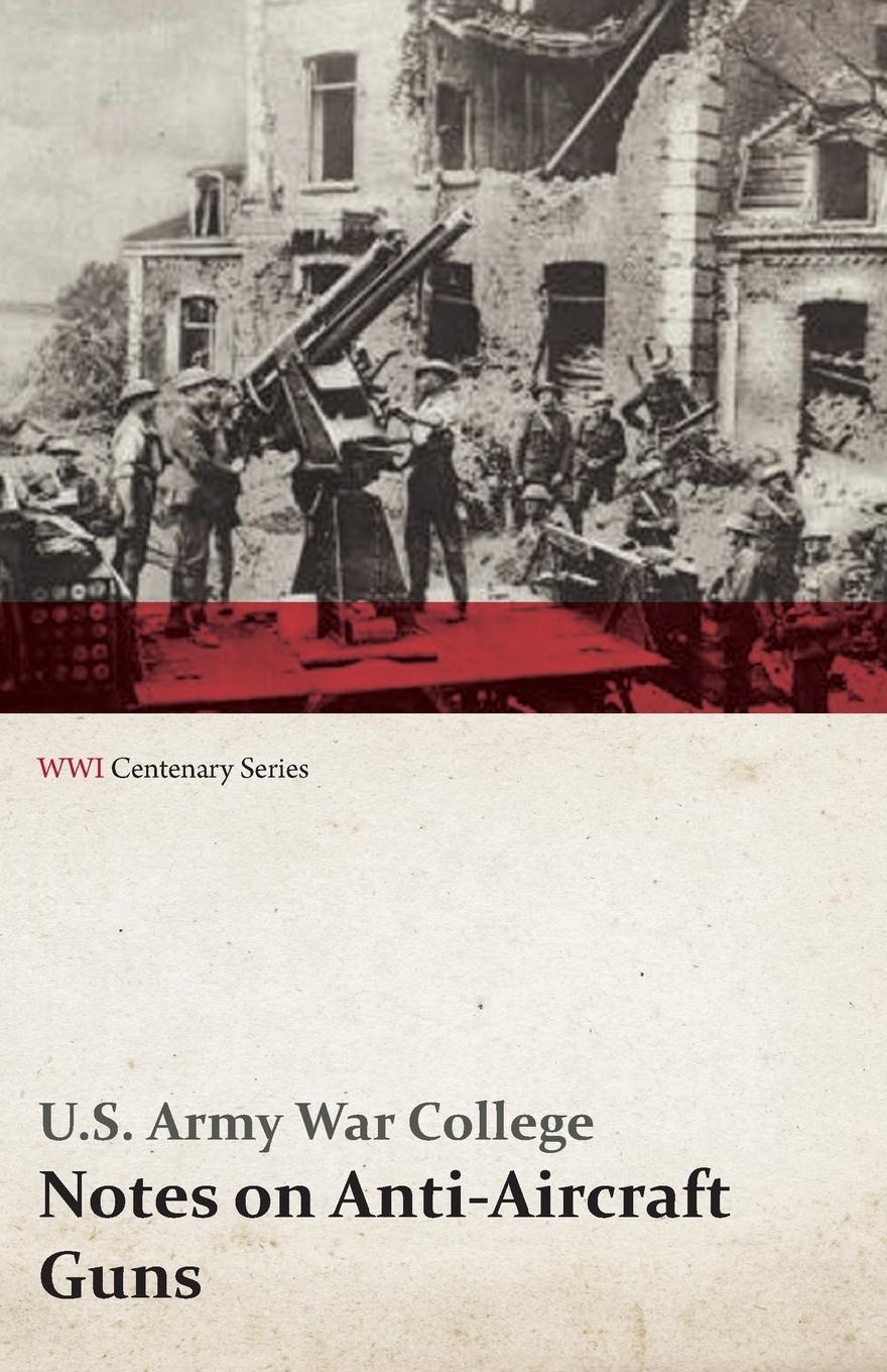 Vorderes Coverbild Notes on Anti-Aircraft Guns - Compiled at the Army War College from the Latest Available Information - April, 1917 (WWI Centenary Series)