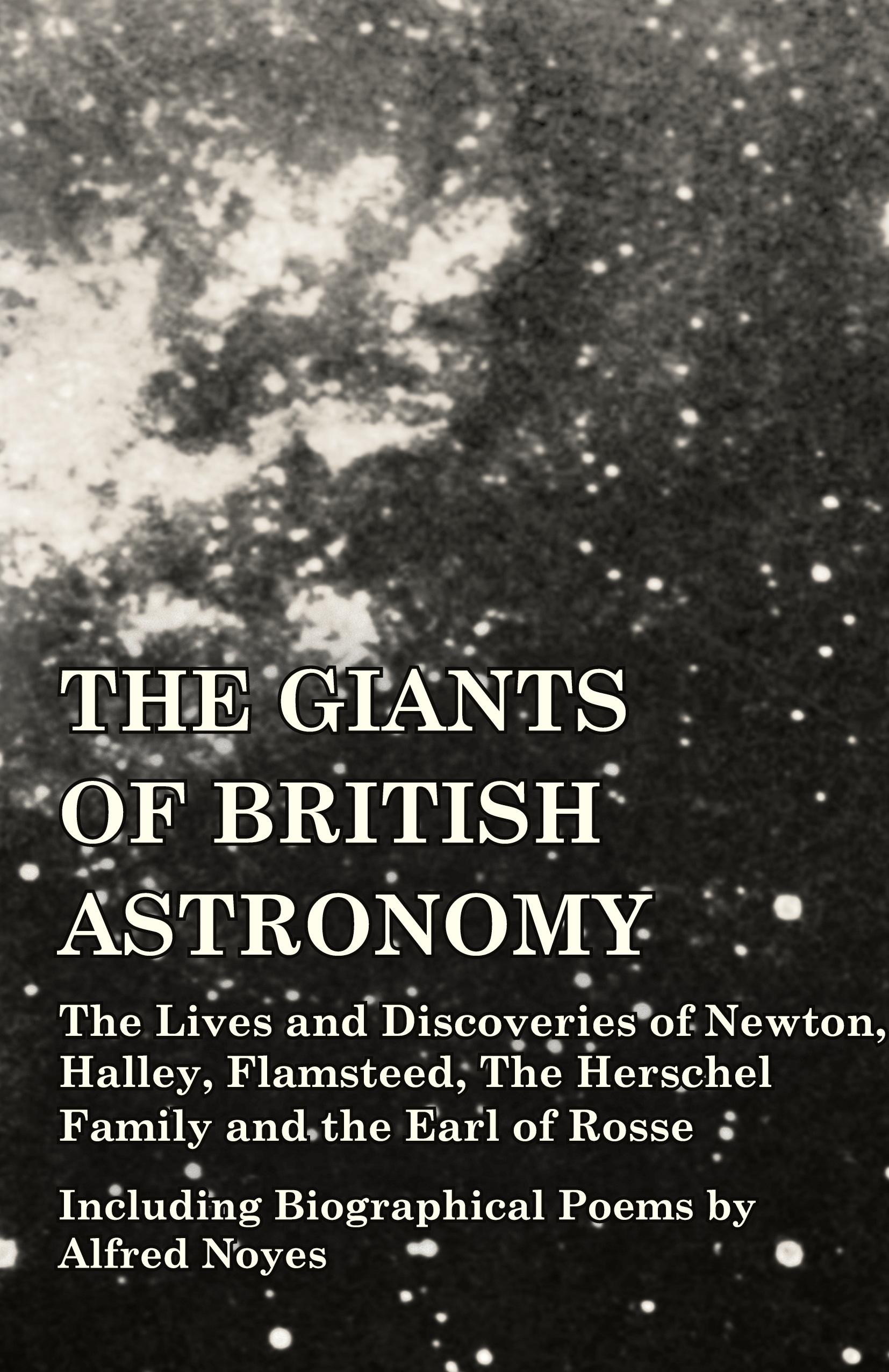 Vorderes Coverbild The Giants of British Astronomy - The Lives and Discoveries of Newton, Halley, Flamsteed, The Herschel Family and the Earl of Rosse - Including Biographical Poems by Alfred Noyes