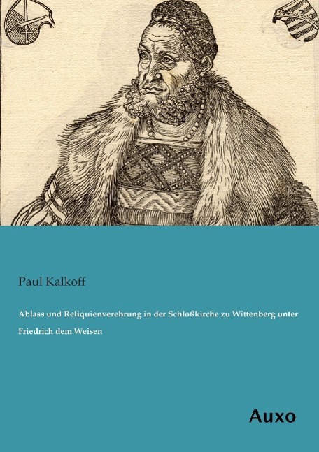 Vorderes Coverbild Ablass und Reliquienverehrung in der Schloßkirche zu Wittenberg unter Friedrich dem Weisen