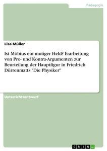 Vorderes Coverbild Ist Möbius ein mutiger Held? Erarbeitung von Pro- und Kontra-Argumenten zur Beurteilung der Hauptfigur in Friedrich Dürrenmatts "Die Physiker"
