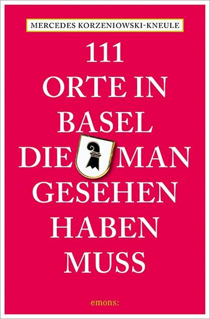 Vorderes Coverbild 111 Orte in Basel, die man gesehen haben muss