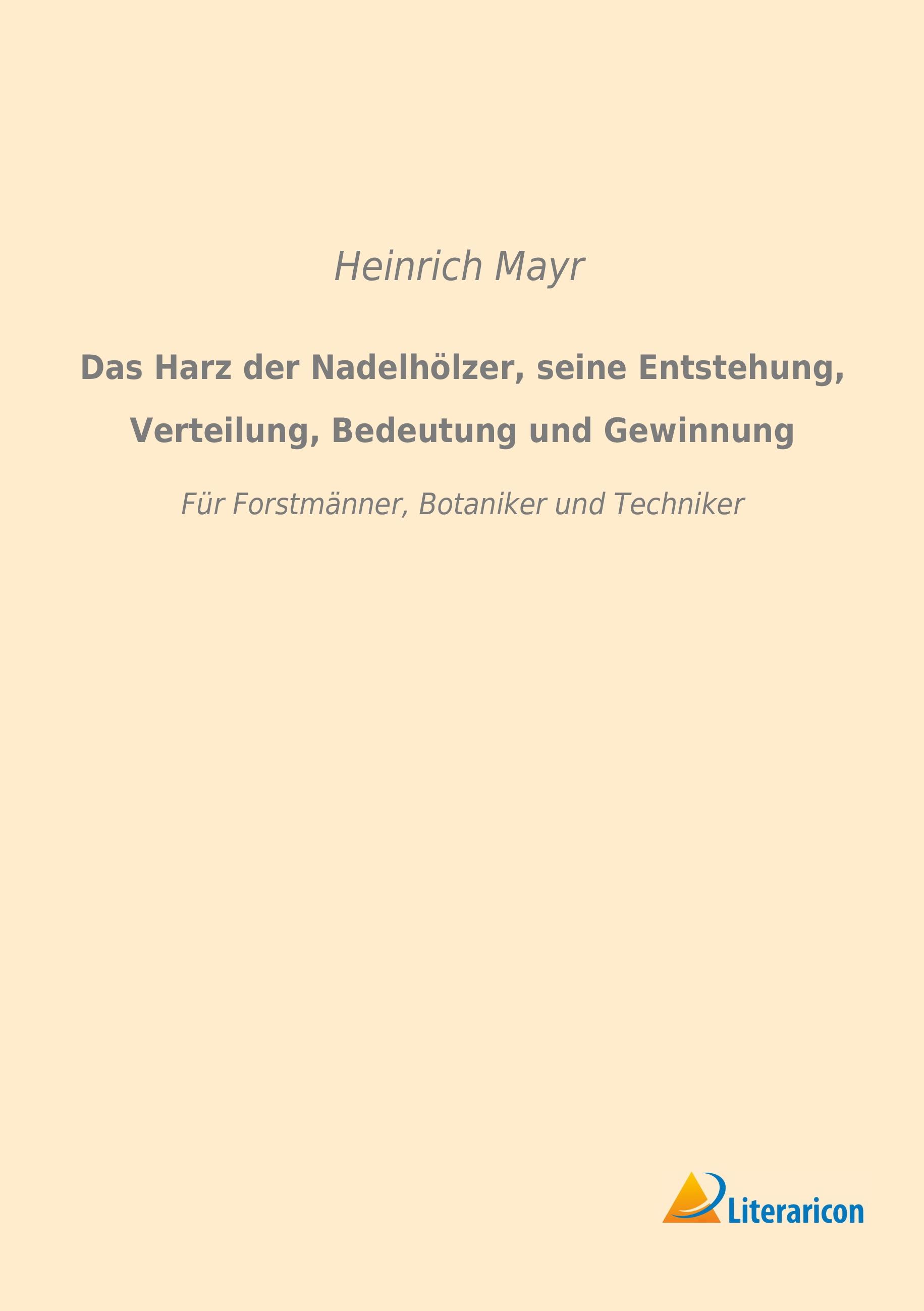 Vorderes Coverbild Das Harz der Nadelhölzer, seine Entstehung, Verteilung, Bedeutung und Gewinnung