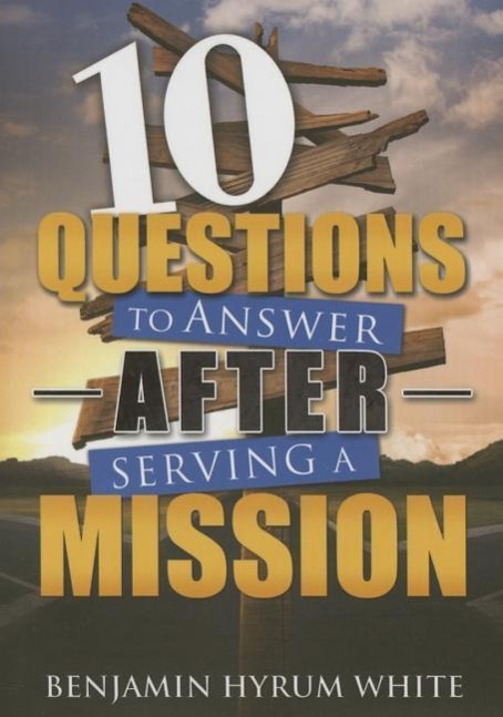 Vorderes Coverbild 10 Questions to Answer After Serving a Mission