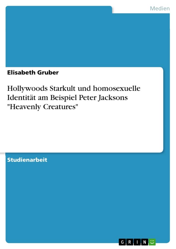 Vorderes Coverbild Hollywoods Starkult und homosexuelle Identität am Beispiel Peter Jacksons "Heavenly Creatures"