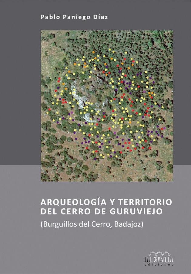 Vorderes Coverbild Arqueología y territorio del Cerro de Guruviejo : Burguillos del Cerro, Badajoz