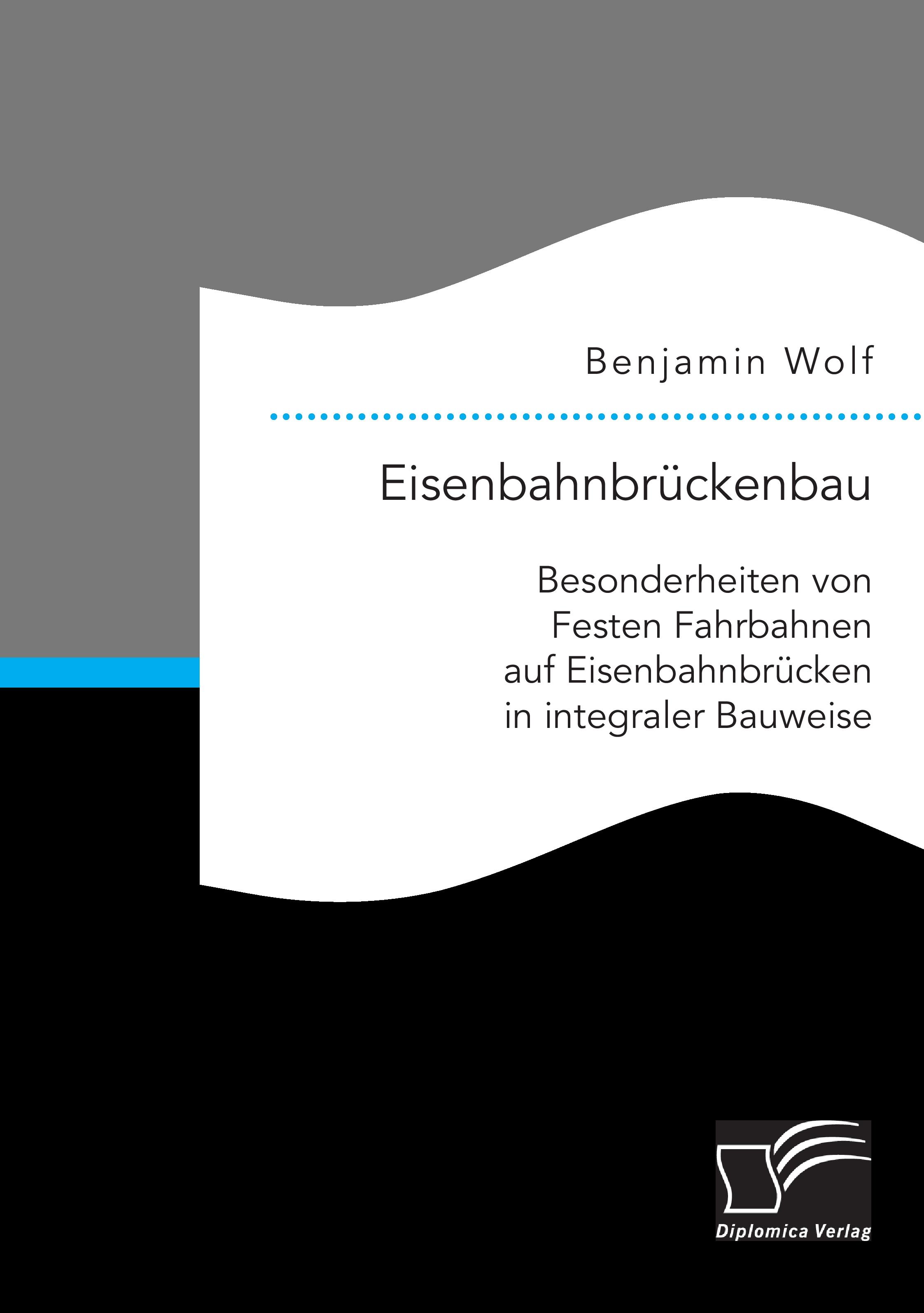 Vorderes Coverbild Eisenbahnbrückenbau: Besonderheiten von Festen Fahrbahnen auf Eisenbahnbrücken in integraler Bauweise