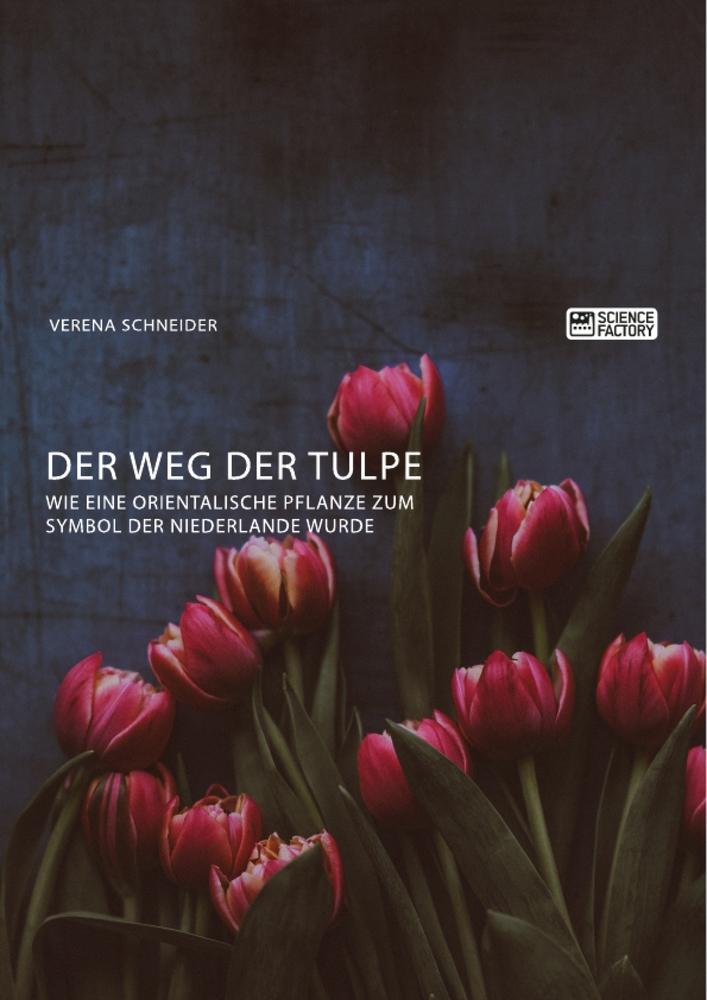 Vorderes Coverbild Der Weg der Tulpe. Wie eine orientalische Pflanze zum Symbol der Niederlande wurde