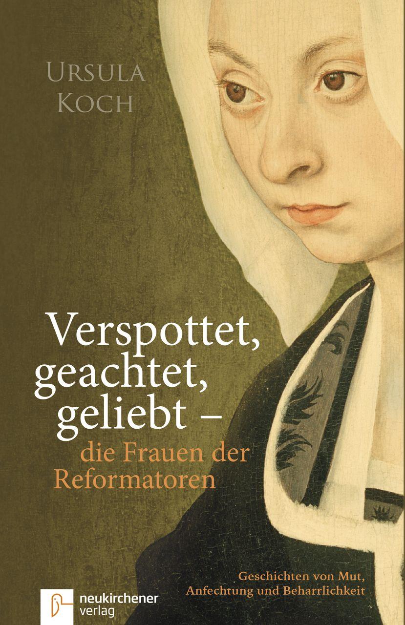 Vorderes Coverbild Verspottet, geachtet, geliebt - die Frauen der Reformatoren.