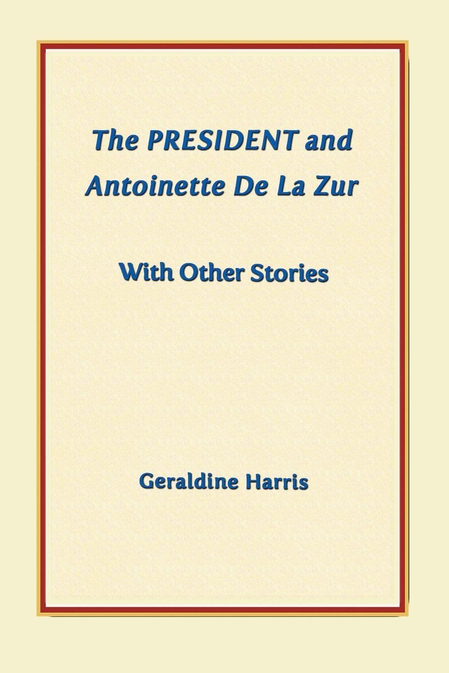 Vorderes Coverbild The President and Antoinette De La Zur with Other Stories