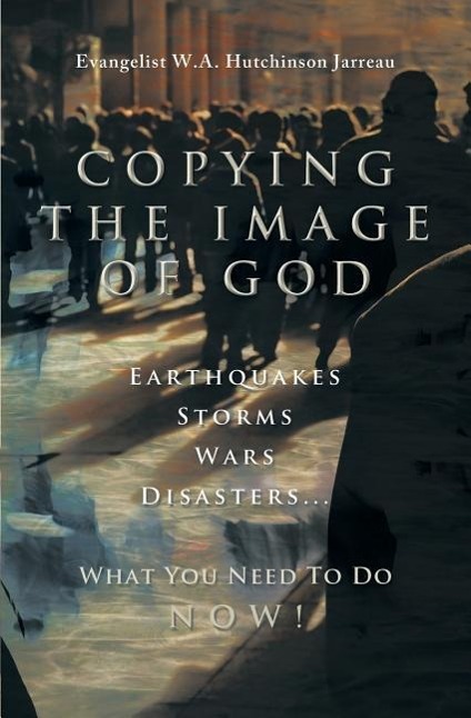 Vorderes Coverbild Copying the Image of God: Earthquakes, Storms, Wars, Disasters...What You Need to Do Now!