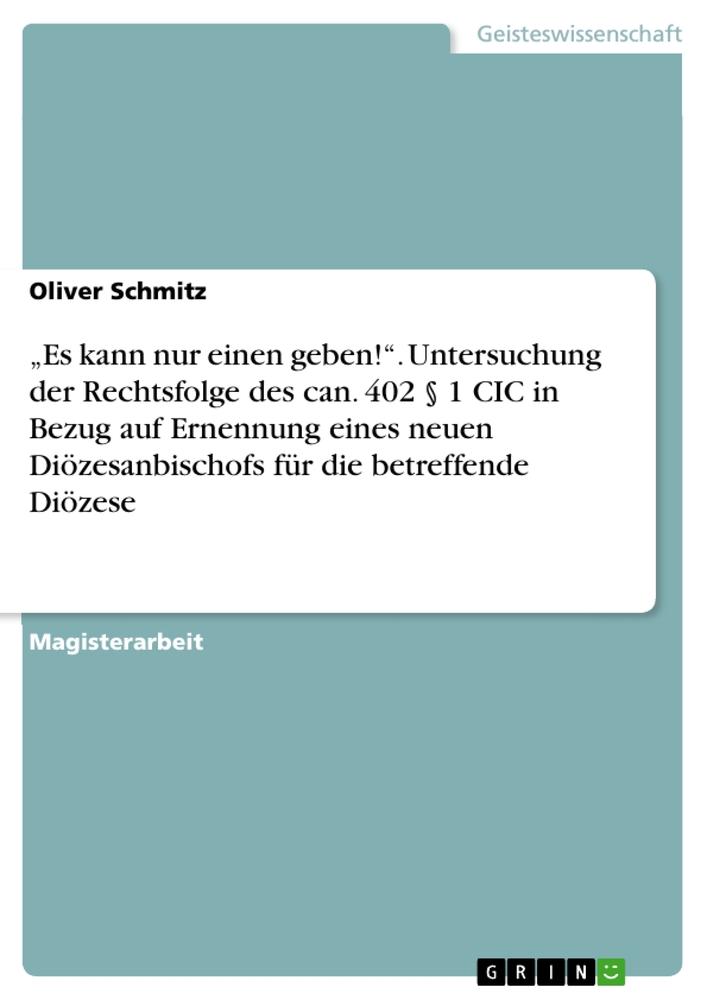 Vorderes Coverbild "Es kann nur einen geben!". Untersuchung der Rechtsfolge des can. 402 § 1 CIC in Bezug auf Ernennung eines neuen  Diözesanbischofs für die betreffende Diözese