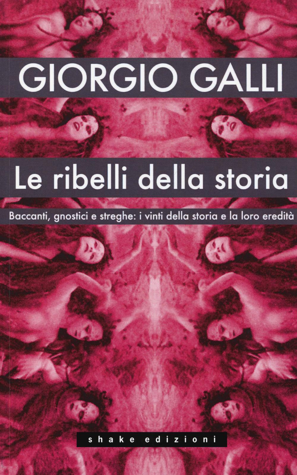Vorderes Coverbild Le ribelli della storia. Baccanti, gnostici e streghe: i vinti della storia e la loro eredità