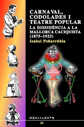 Vorderes Coverbild Carnaval, codolades i teatre popular : la dissidéncia a la Mallorca caciquista (1875-1923)