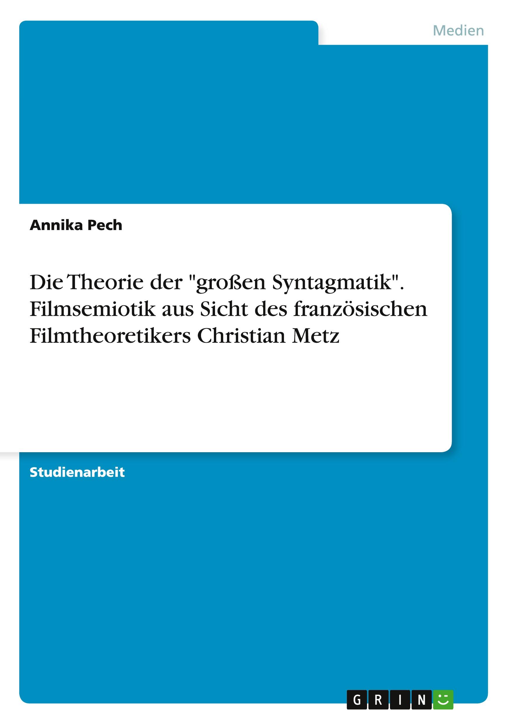 Vorderes Coverbild Die Theorie der "großen Syntagmatik". Filmsemiotik aus Sicht des französischen Filmtheoretikers Christian Metz