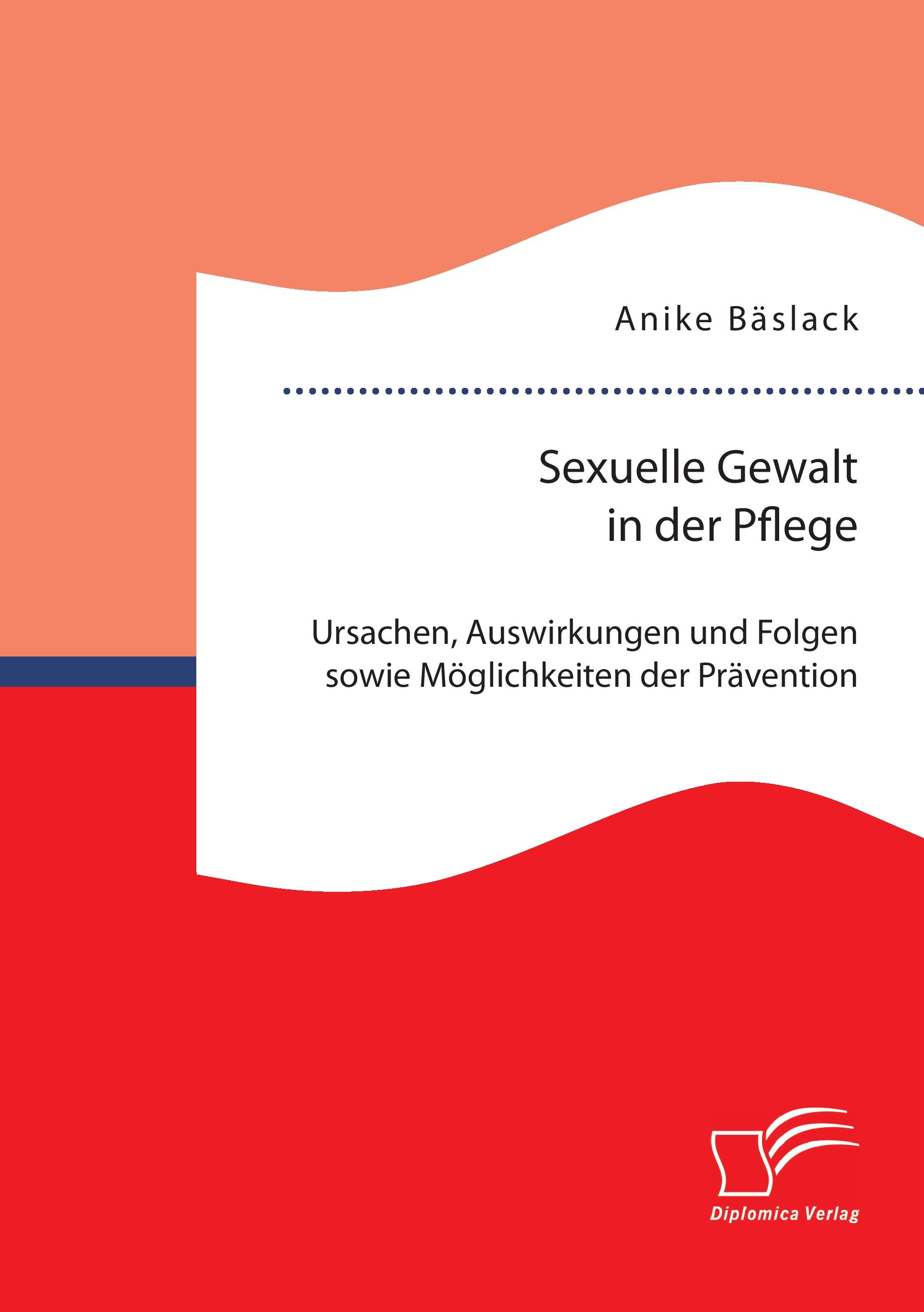 Vorderes Coverbild Sexuelle Gewalt in der Pflege: Ursachen, Auswirkungen und Folgen sowie Möglichkeiten der Prävention und Intervention