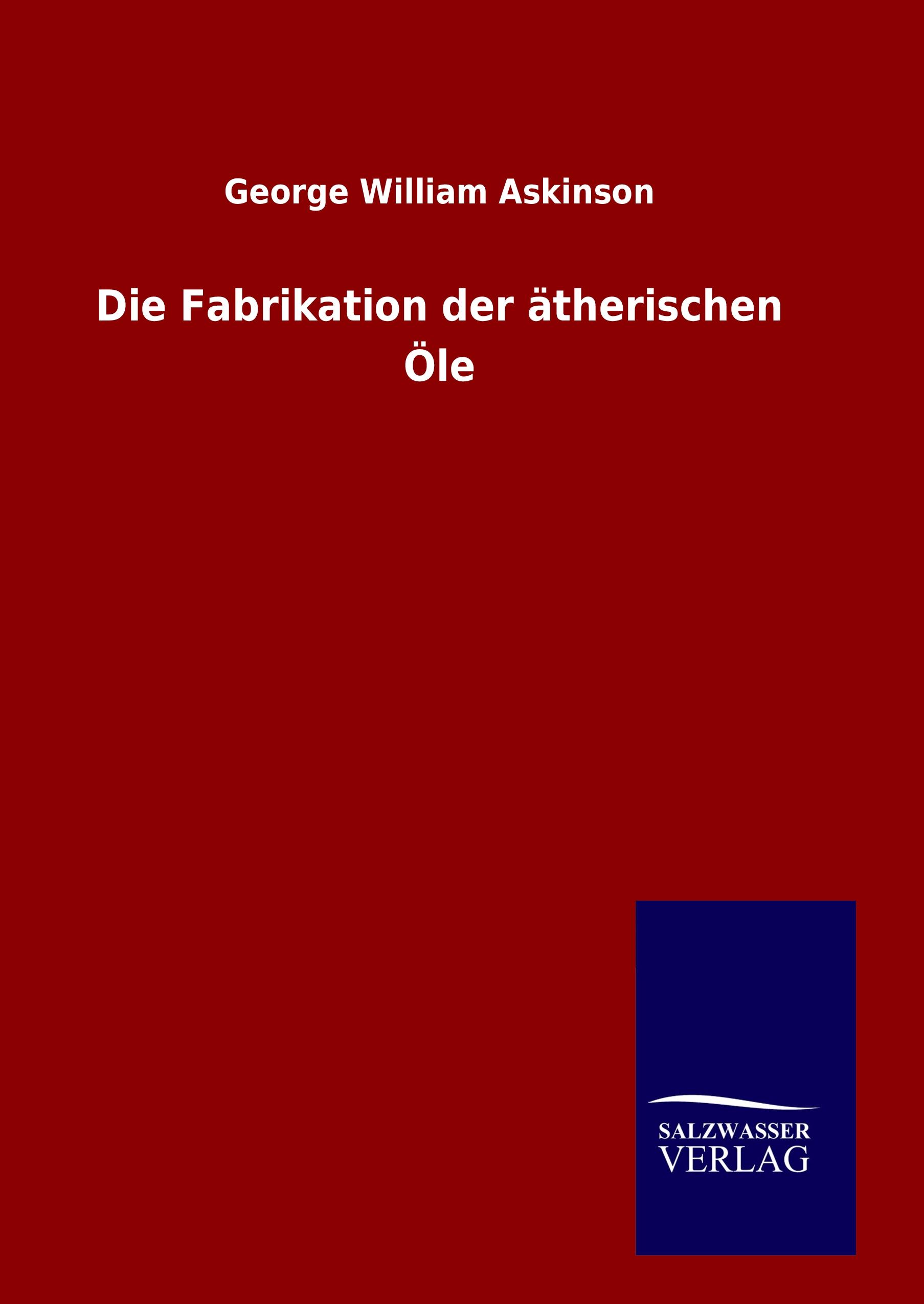 Vorderes Coverbild Die Fabrikation der ätherischen Öle