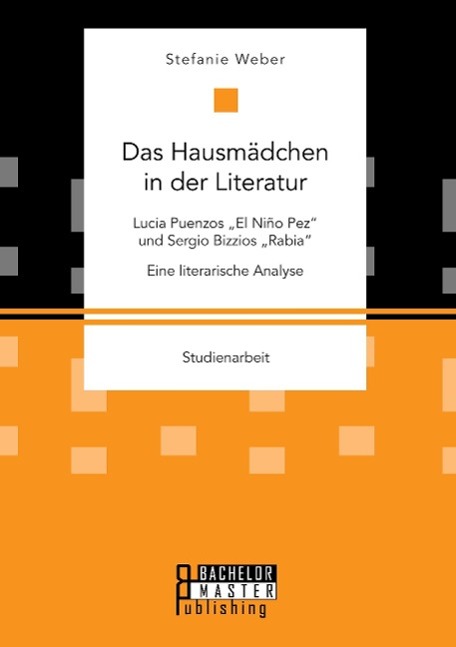 Vorderes Coverbild Das Hausmädchen in der Literatur: Lucia Puenzos "El Niño Pez" und Sergio Bizzios "Rabia". Eine literarische Analyse
