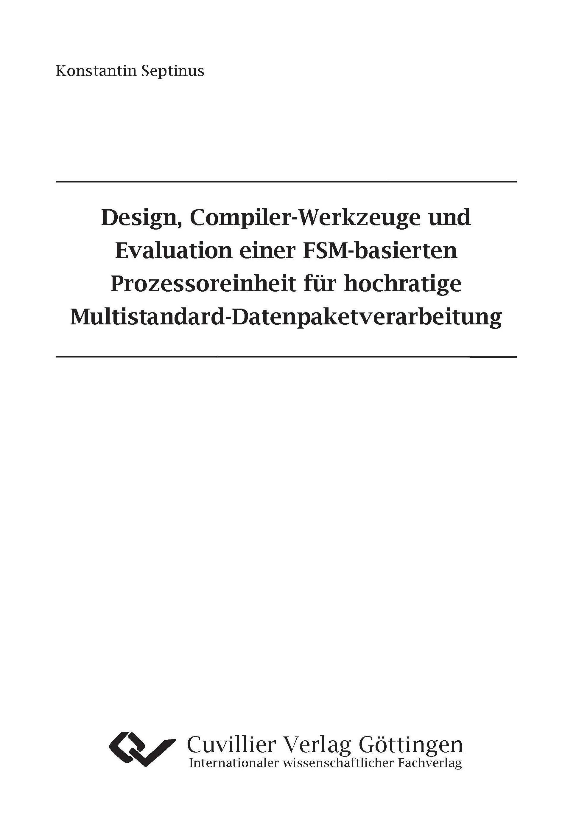 Vorderes Coverbild Design, Compiler-Werkzeuge und Evaluation einer FSM-basierten Prozessoreinheit für hochratige Multistandard-Datenpaketverarbeitung
