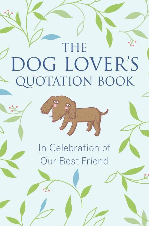 Vorderes Coverbild The Dog Lover's Quotation Book: In Celebration of Our Best Friend