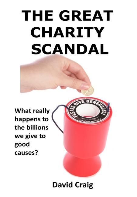 Vorderes Coverbild The Great Charity Scandal: What Really Happens to the Billions We Give to Good Causes?