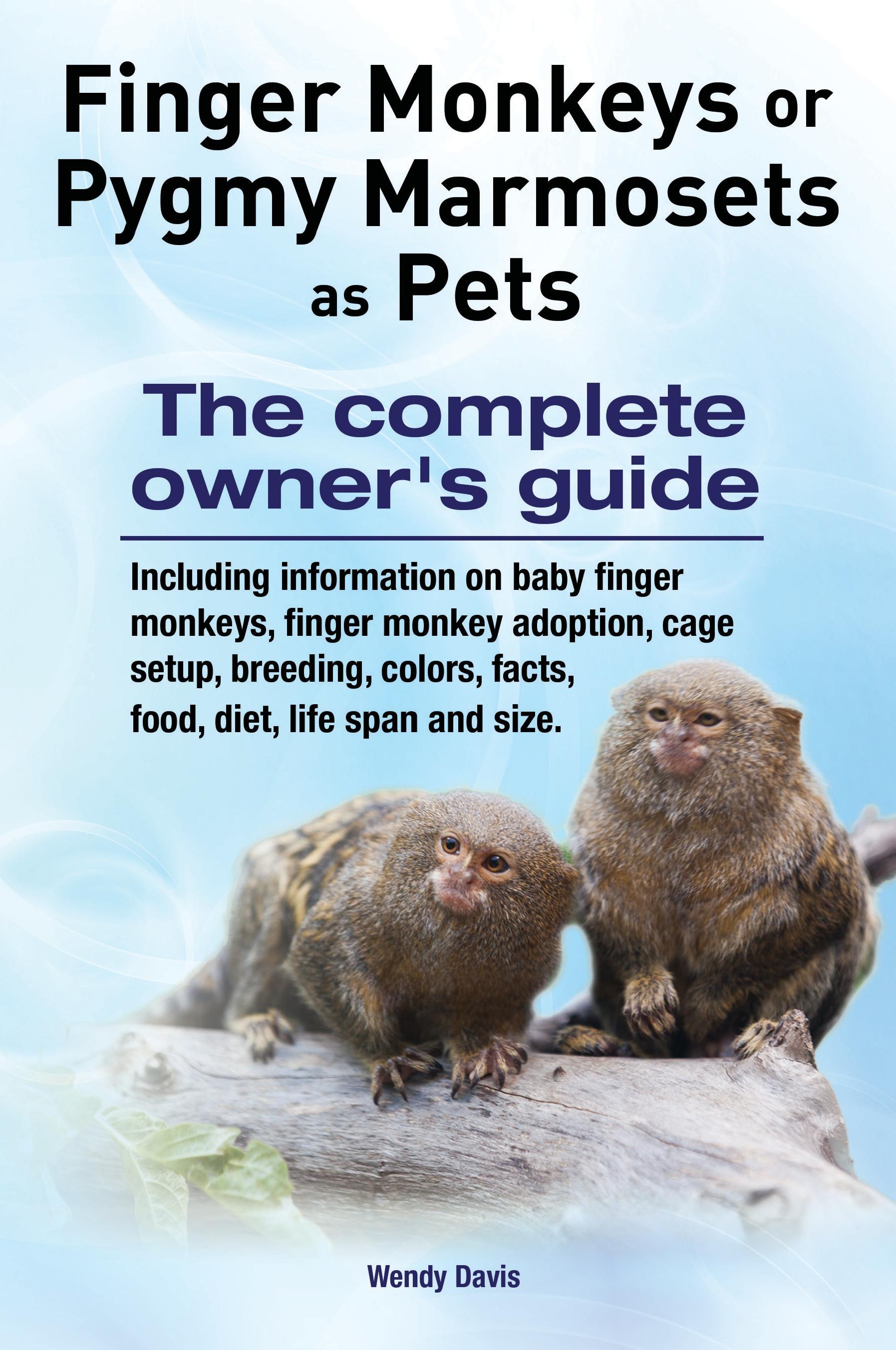 Vorderes Coverbild Finger Monkeys or Pygmy Marmosets as Pets. Including information on baby finger monkeys, finger monkey adoption, cage setup, breeding, colors, facts,