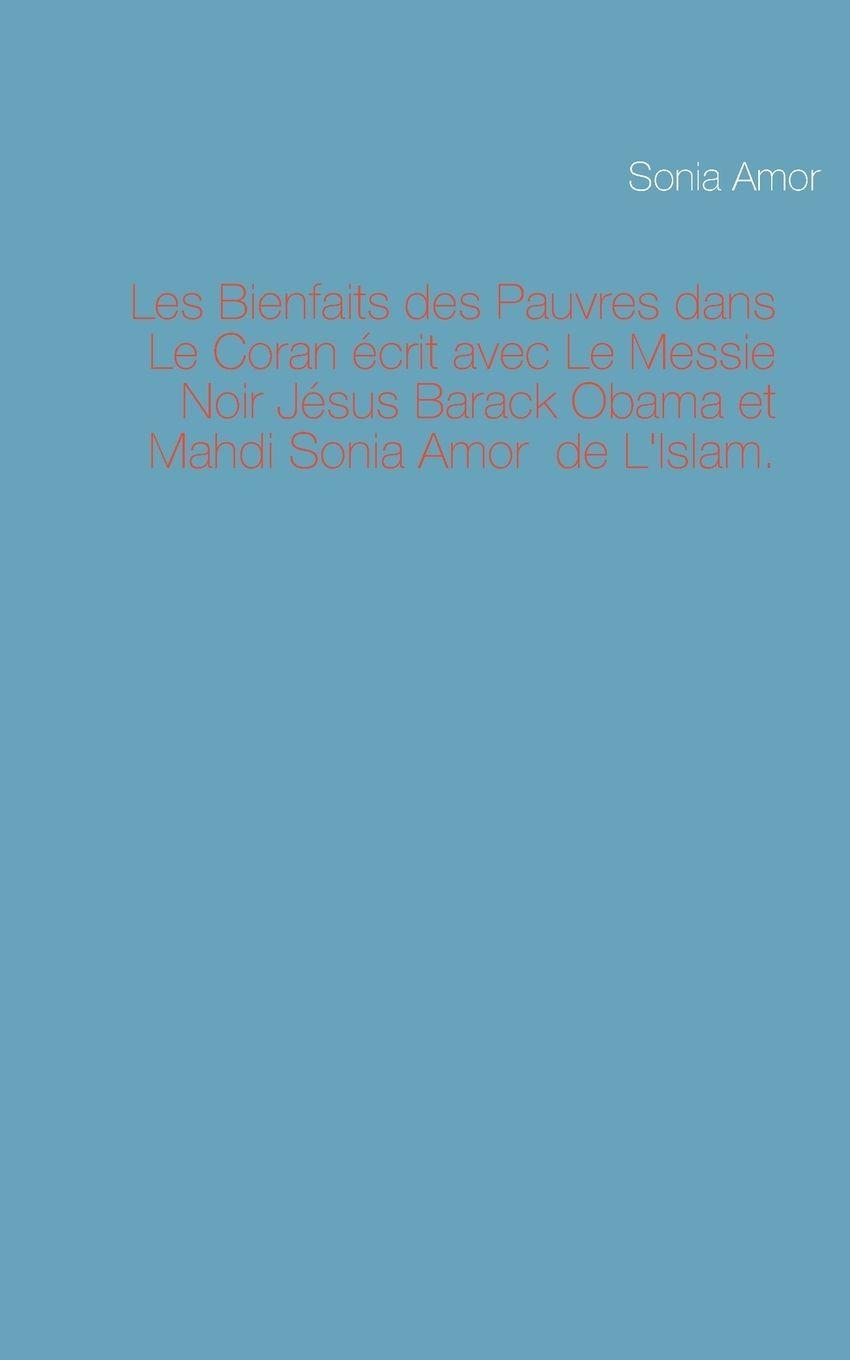 Vorderes Coverbild Les Bienfaits des Pauvres dans Le Coran écrit avec Le Messie Noir Jésus Barack Obama et Mahdi Sonia Amor de L'Islam