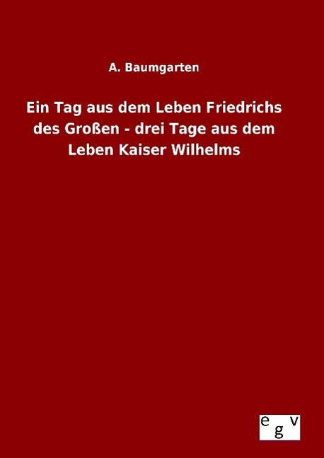 Vorderes Coverbild Ein Tag aus dem Leben Friedrichs des Großen - drei Tage aus dem Leben Kaiser Wilhelms
