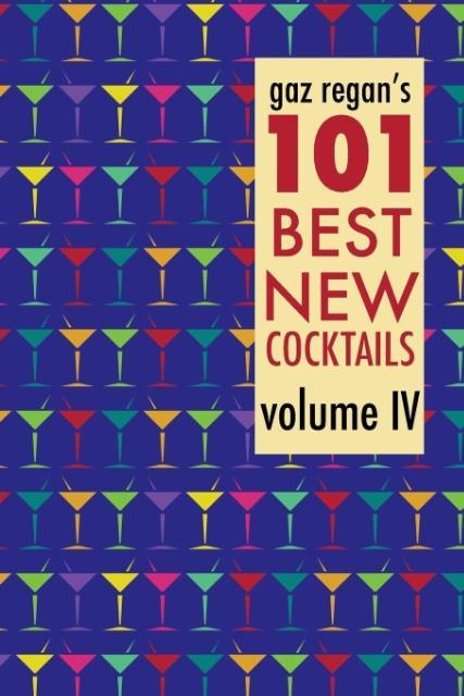 Vorderes Coverbild gaz regan's 101 Best New Cocktails, Volume IV