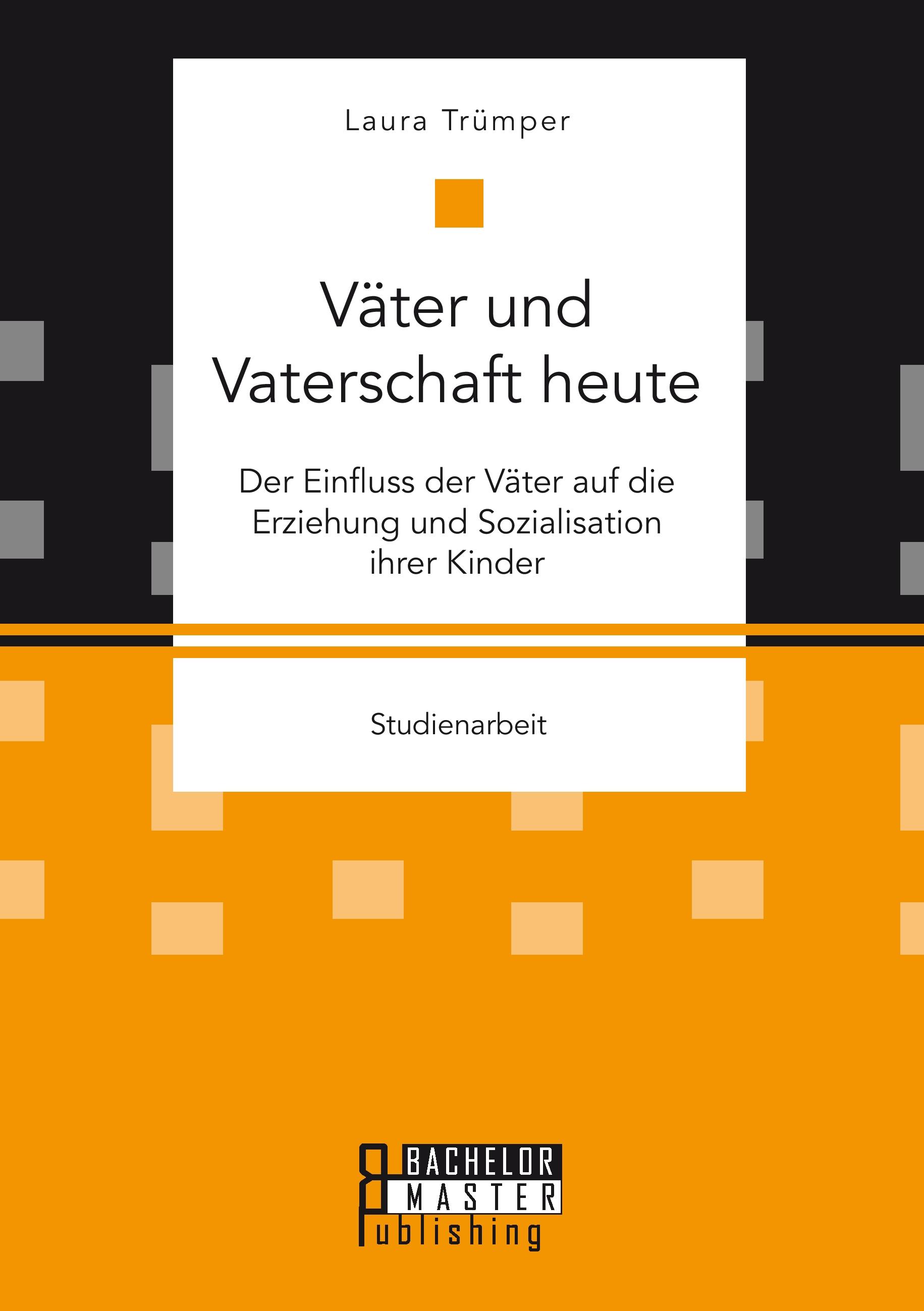 Vorderes Coverbild Väter und Vaterschaft heute: Der Einfluss der Väter auf die Erziehung und Sozialisation ihrer Kinder