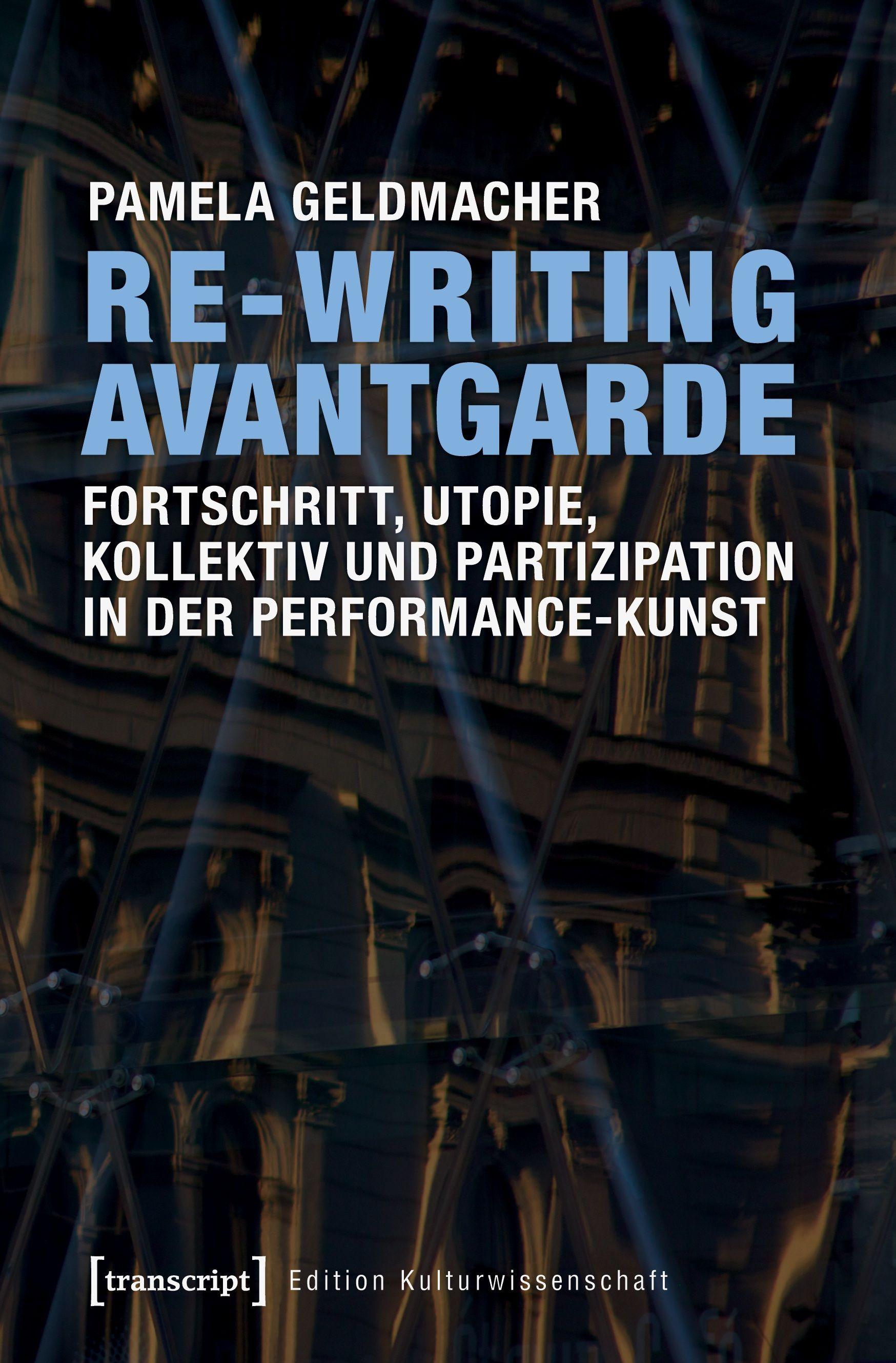 Vorderes Coverbild Re-Writing Avantgarde: Fortschritt, Utopie, Kollektiv und Partizipation in der Performance-Kunst